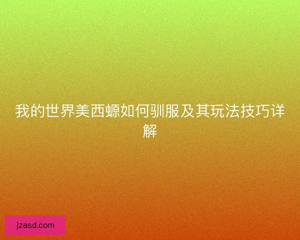 我的世界美西螈如何驯服及其玩法技巧详解